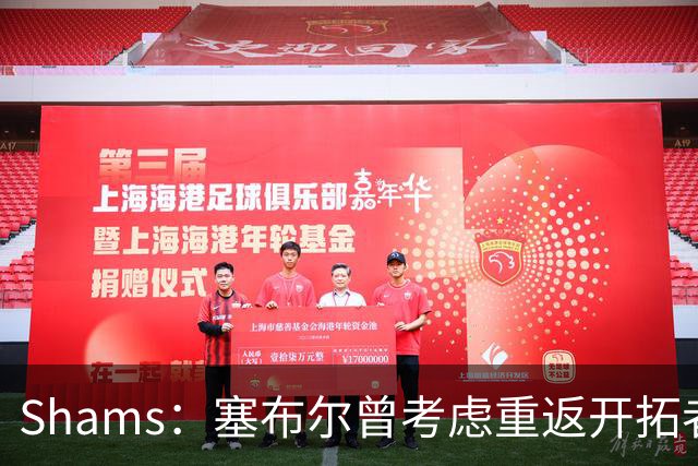 Shams：塞布尔曾考虑重返开拓者 但后者只提供了非保障合同